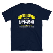 Load image into Gallery viewer, Retired Free To Do Whatever My Wife Wants Me To Do Unisex T-Shirt