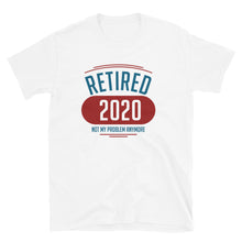 Load image into Gallery viewer, Retired 2020 Not My Problem Anymore Unisex T-Shirt
