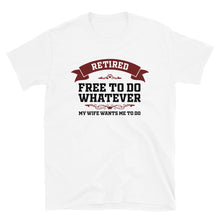 Load image into Gallery viewer, Retired Free To Do Whatever My Wife Wants Me To Do Unisex T-Shirt