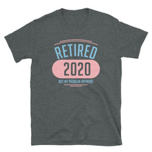 Load image into Gallery viewer, Retired 2020 Not My Problem Anymore Unisex T-Shirt