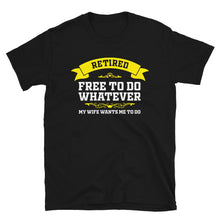 Load image into Gallery viewer, Retired Free To Do Whatever My Wife Wants Me To Do Unisex T-Shirt