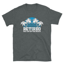 Load image into Gallery viewer, Retired See You At The Beach Unisex T-Shirt
