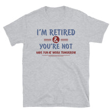 Load image into Gallery viewer, I'm Retired You're Not Have Fun At Work Tomorrow Unisex T-Shirt