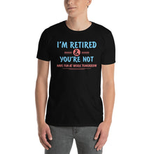 Load image into Gallery viewer, I'm Retired You're Not Have Fun At Work Tomorrow Unisex T-Shirt