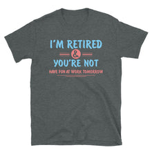 Load image into Gallery viewer, I'm Retired You're Not Have Fun At Work Tomorrow Unisex T-Shirt