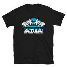 Load image into Gallery viewer, Retired See You At The Beach Unisex T-Shirt