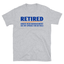 Load image into Gallery viewer, Retired Under New Management See My Spouse For Details Unisex T-Shirt