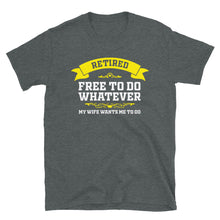 Load image into Gallery viewer, Retired Free To Do Whatever My Wife Wants Me To Do Unisex T-Shirt