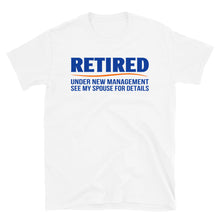Load image into Gallery viewer, Retired Under New Management See My Spouse For Details Unisex T-Shirt
