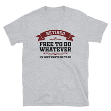 Load image into Gallery viewer, Retired Free To Do Whatever My Wife Wants Me To Do Unisex T-Shirt