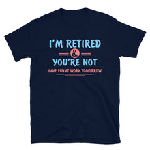 Load image into Gallery viewer, I'm Retired You're Not Have Fun At Work Tomorrow Unisex T-Shirt