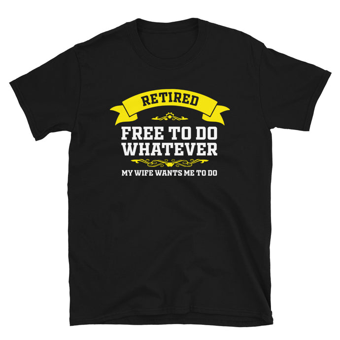 Retired Free To Do Whatever My Wife Wants Me To Do Unisex T-Shirt