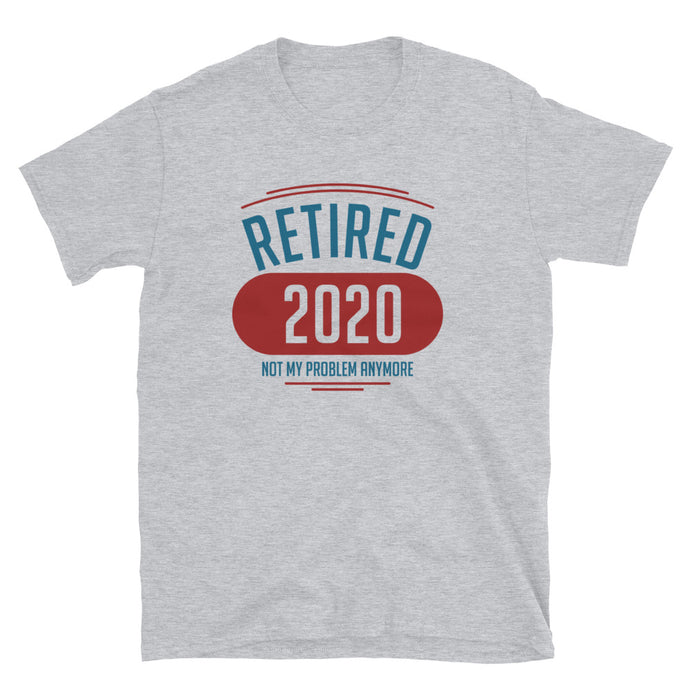 Retired 2020 Not My Problem Anymore Unisex T-Shirt