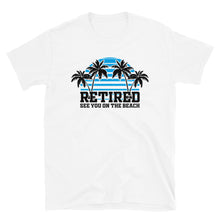 Load image into Gallery viewer, Retired See You At The Beach Unisex T-Shirt