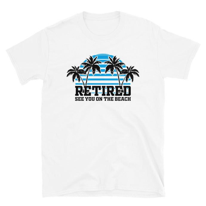 Retired See You At The Beach Unisex T-Shirt