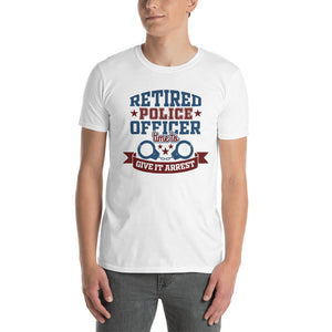 Retired Police Officer Time To Give It Arrest Unisex T-Shirt