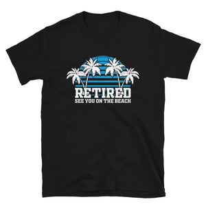 Retired See You At The Beach Unisex T-Shirt