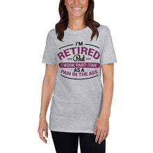 Load image into Gallery viewer, I&#39;m Retired But I Work Part-Time As A Pain In The Ass Unisex T-Shirt