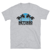 Load image into Gallery viewer, Retired See You At The Beach Unisex T-Shirt