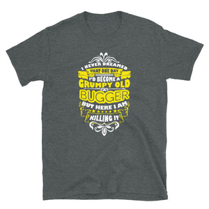 I Never Dreamed That One Day I'd Become A Grumpy Old Bugger Unisex T-Shirt