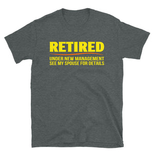 Retired Under New Management See My Spouse For Details Unisex T-Shirt